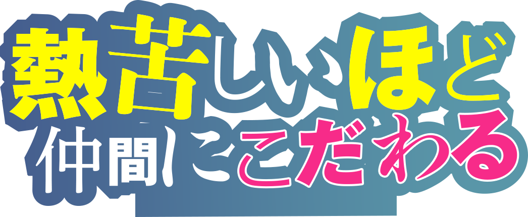 熱苦しいほど仲間にこだわる